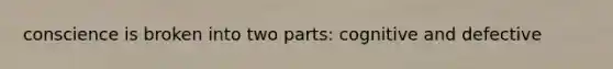 conscience is broken into two parts: cognitive and defective