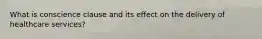 What is conscience clause and its effect on the delivery of healthcare services?