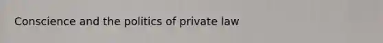 Conscience and the politics of private law