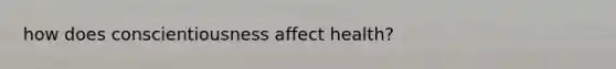 how does conscientiousness affect health?