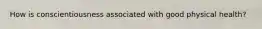 How is conscientiousness associated with good physical health?