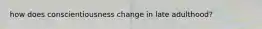 how does conscientiousness change in late adulthood?