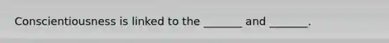 Conscientiousness is linked to the _______ and _______.