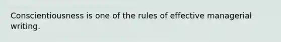 Conscientiousness is one of the rules of effective managerial writing.