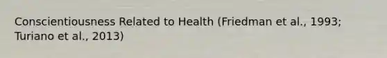 Conscientiousness Related to Health (Friedman et al., 1993; Turiano et al., 2013)