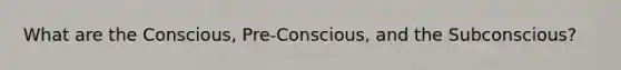 What are the Conscious, Pre-Conscious, and the Subconscious?