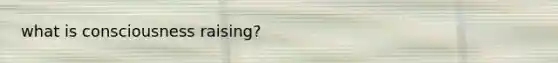 what is consciousness raising?