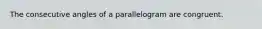 The consecutive angles of a parallelogram are congruent.