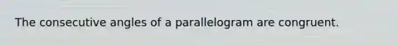 The consecutive angles of a parallelogram are congruent.