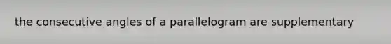 the consecutive angles of a parallelogram are supplementary