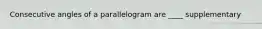 Consecutive angles of a parallelogram are ____ supplementary