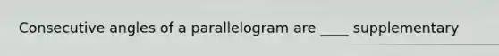 Consecutive angles of a parallelogram are ____ supplementary