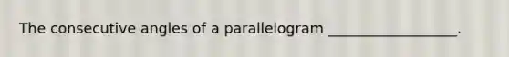 The consecutive angles of a parallelogram __________________.