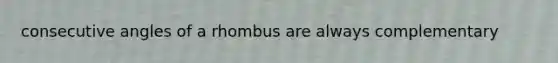 consecutive angles of a rhombus are always complementary