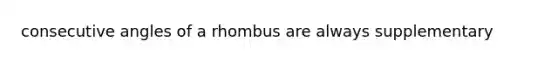 consecutive angles of a rhombus are always supplementary