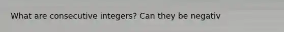 What are consecutive integers? Can they be negativ