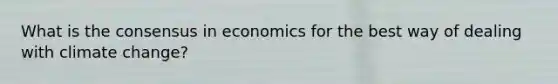 What is the consensus in economics for the best way of dealing with climate change?