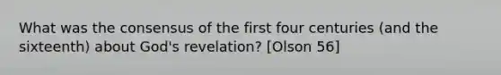 What was the consensus of the first four centuries (and the sixteenth) about God's revelation? [Olson 56]