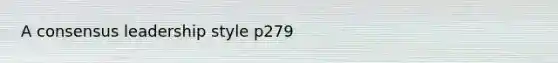 A consensus leadership style p279