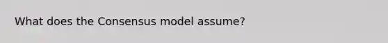 What does the Consensus model assume?