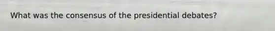 What was the consensus of the presidential debates?