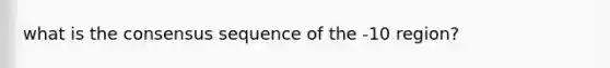 what is the consensus sequence of the -10 region?