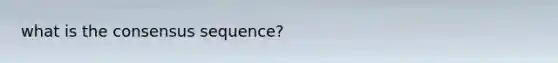 what is the consensus sequence?