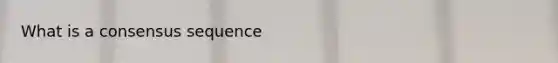 What is a consensus sequence