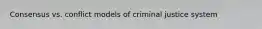 Consensus vs. conflict models of criminal justice system