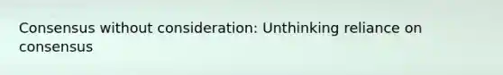 Consensus without consideration: Unthinking reliance on consensus