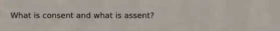 What is consent and what is assent?