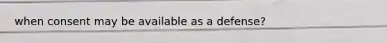 when consent may be available as a defense?