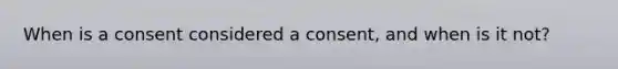 When is a consent considered a consent, and when is it not?