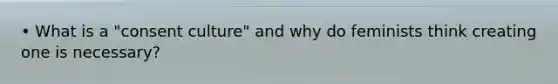 • What is a "consent culture" and why do feminists think creating one is necessary?