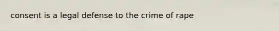 consent is a legal defense to the crime of rape