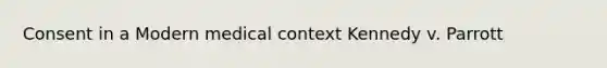 Consent in a Modern medical context Kennedy v. Parrott