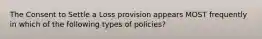 The Consent to Settle a Loss provision appears MOST frequently in which of the following types of policies?