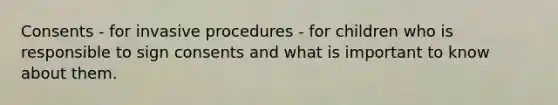 Consents - for invasive procedures - for children who is responsible to sign consents and what is important to know about them.