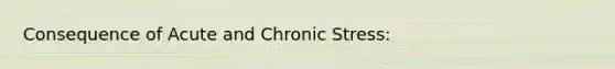 Consequence of Acute and Chronic Stress: