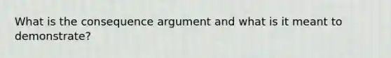 What is the consequence argument and what is it meant to demonstrate?