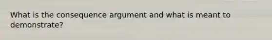 What is the consequence argument and what is meant to demonstrate?