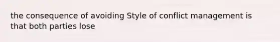 the consequence of avoiding Style of conflict management is that both parties lose