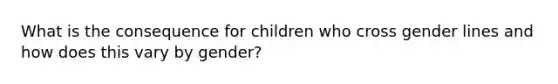 What is the consequence for children who cross gender lines and how does this vary by gender?