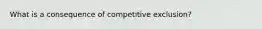 What is a consequence of competitive exclusion?