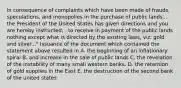 In consequence of complaints which have been made of frauds, speculations, and monopolies in the purchase of public lands... the President of the United States has given directions and you are hereby instructed... to receive in payment of the public lands nothing except what is directed by the existing laws, viz: gold and silver..." Issuance of the document which contained the statement above resulted in A. the beginning of an inflationary spiral B. and increase in the sale of public lands C. the revelation of the instability of many small western banks. D. the retention of gold supplies in the East E. the destruction of the second bank of the united states