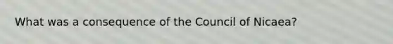 What was a consequence of the Council of Nicaea?