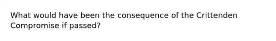 What would have been the consequence of the Crittenden Compromise if passed?