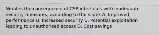 What is the consequence of CSP interfaces with inadequate security measures, according to the slide? A. Improved performance B. Increased security C. Potential exploitation leading to unauthorized access D. Cost savings