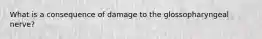 What is a consequence of damage to the glossopharyngeal nerve?