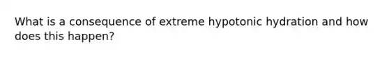 What is a consequence of extreme hypotonic hydration and how does this happen?